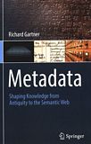 Metadata : shaping knowledge fron antiquity to the semantic web /