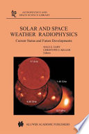 Solar and Space Weather Radiophysics [E-Book] : Current Status and Future Developments /