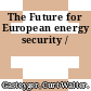 The Future for European energy security /