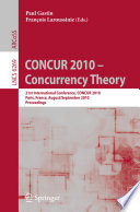 CONCUR 2010 - Concurrency Theory [E-Book] : 21th International Conference, CONCUR 2010, Paris, France, August 31-September 3, 2010. Proceedings /