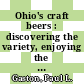 Ohio's craft beers : discovering the variety, enjoying the quality, relishing the experience [E-Book] /