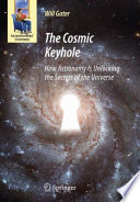 The cosmic keyhole : how astronomy is unlocking the secrets of the universe [E-Book] /
