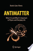 Antimatter [E-Book] : What It Is and Why It's Important in Physics and Everyday Life /
