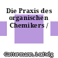 Die Praxis des organischen Chemikers /