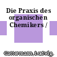 Die Praxis des organischen Chemikers /