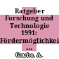 Ratgeber Forschung und Technologie 1991: Fördermöglichkeiten und Beratungshilfen.