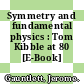 Symmetry and fundamental physics : Tom Kibble at 80 [E-Book] /