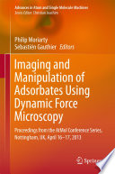Imaging and Manipulation of Adsorbates Using Dynamic Force Microscopy [E-Book] : Proceedings from the AtMol Conference Series, Nottingham, UK, April 16-17, 2013 /