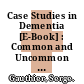 Case Studies in Dementia [E-Book] : Common and Uncommon Presentations /