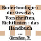 Biotechnologie : die Gesetze, Vorschriften, Richtlinien : das Handbuch für den Praktiker.