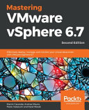 Mastering VMware VSphere 6. 7 : effectively deploy, manage, and monitor your virtual datacenter with VMware VSphere 6. 7, 2nd edition [E-Book] /