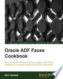 Oracle ADF faces cookbook : over 80 hands-on recipes covering a variety of ADF Faces components to help you create stunning user experiences [E-Book] /