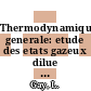 Thermodynamique generale: etude des etats gazeux dilue et cristallin.