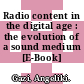 Radio content in the digital age : the evolution of a sound medium [E-Book] /