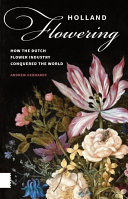 Holland flowering : how the Dutch flower industry conquered the world [E-Book] /