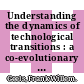 Understanding the dynamics of technological transitions : a co-evolutionary and socio-technical analysis /