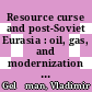 Resource curse and post-Soviet Eurasia : oil, gas, and modernization [E-Book] /