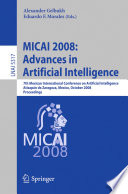 MICAI 2008 [E-Book] : advances in artificial intelligence : 7th Mexican International Conference on Artificial Intelligence, Atizapan de Zaragoza, Mexico, October 27-31, 2008 : proceedings /