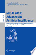 MICAI 2007: Advances in Artificial Intelligence [E-Book] : 6th Mexican International Conference on Artificial Intelligence, Aguascalientes, Mexico, November 4-10, 2007. Proceedings /
