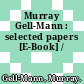Murray Gell-Mann : selected papers [E-Book] /