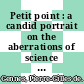 Petit point : a candid portrait on the aberrations of science [E-Book] /