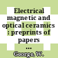 Electrical magnetic and optical ceramics : preprints of papers presented at a conference : London, 13.12.1972-14.12.1972.