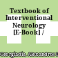 Textbook of Interventional Neurology [E-Book] /