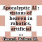 Apocalyptic AI : visions of heaven in robotics, artificial intelligence, and virtual reality [E-Book] /