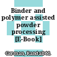 Binder and polymer assisted powder processing [E-Book] /