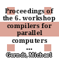 Proceedings of the 6. workshop compilers for parallel computers : manuscripts of the papers presented at the 6. workshop held in Aachen, Germany, from 11-13 December 1996 /