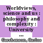 Worldviews, science and us : philosophy and complexity : University of Liverpool, UK, 11-14 September 2005 [E-Book] /