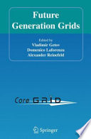 Future Generation Grids [E-Book] : Proceedings of the Workshop on Future Generation Grids November 1–5, 2004, Dagstuhl, Germany /