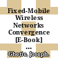 Fixed-Mobile Wireless Networks Convergence [E-Book] : Technologies, Solutions, Services /