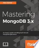 Mastering MongoDB 3.x : an expert's guide to building fault-tolerant MongoDB applications [E-Book] /