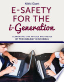 E-safety for the i-generation : combating the misuse and abuse of technology in schools [E-Book] /