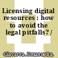 Licensing digital resources : how to avoid the legal pitfalls? /