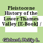 Pleistocene History of the Lower Thames Valley [E-Book] /