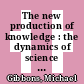 The new production of knowledge : the dynamics of science and research in contemporary societies [E-Book] /