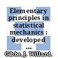 Elementary principles in statistical mechanics : developed with especial reference to the rational foundation of thermodynamics.