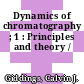 Dynamics of chromatography ; 1 : Principles and theory /