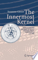 The Innermost Kernel [E-Book] : Depth Psychology and Quantum Physics. Wolfgang Pauli’s Dialogue with C.G. Jung /