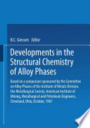 Developments in the Structural Chemistry of Alloy Phases [E-Book] : Based on a symposium sponsored by the Committee on Alloy Phases of the Institute of Metals Division, the Metallurgical Society, American Institute of Mining, Metallurgical and Petroleum Engineers, Cleveland, Ohio, October, 1967 /