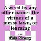 A weed by any other name : the virtues of a messy lawn, or learning to love the plants we don't plant [E-Book] /