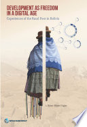 Development as freedom in a digital age : experiences from the rural poor in Bolivia [E-Book] /