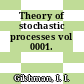 Theory of stochastic processes vol 0001.