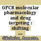 GPCR molecular pharmacology and drug targeting : shifting paradigms and new directions [E-Book] /