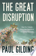 The great disruption : how the climate crisis will transform the global economy /
