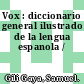 Vox : diccionario general ilustrado de la lengua espanola /