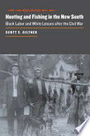 Hunting and fishing in the new South : black labor and white leisure after the Civil War [E-Book] /