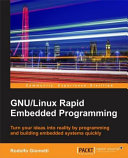GNU/Linux rapid embedded programming : your one-stop solution to embedded programming on GNU/Linux [E-Book] /